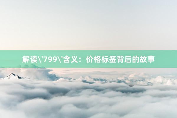 解读'799'含义：价格标签背后的故事